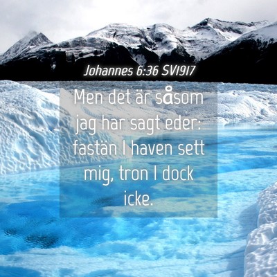 Picture 04 - Johannes 6:36 SV1917 - Men det är såsom jag har sagt eder: fastän I - Bible Verse Picture