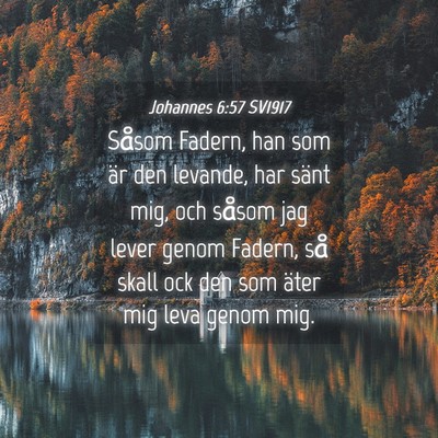 Picture 04 - Johannes 6:57 SV1917 - Såsom Fadern, han som är den levande, har sänt - Bible Verse Picture