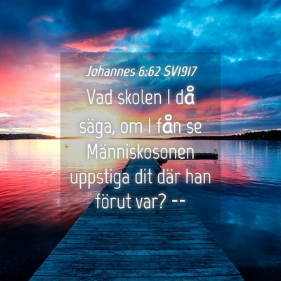 Picture 04 - Johannes 6:62 SV1917 - Vad skolen I då säga, om I fån se - Bible Verse Picture