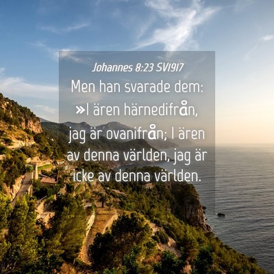 Picture 04 - Johannes 8:23 SV1917 - Men han svarade dem: »I ären härnedifrån, jag - Bible Verse Picture