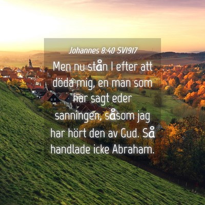 Picture 04 - Johannes 8:40 SV1917 - Men nu stån I efter att döda mig, en man som - Bible Verse Picture