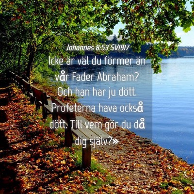 Picture 04 - Johannes 8:53 SV1917 - Icke är väl du förmer än vår Fader Abraham? - Bible Verse Picture