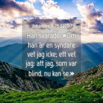Picture 04 - Johannes 9:25 SV1917 - Han svarade: »Om han är en syndare vet jag - Bible Verse Picture