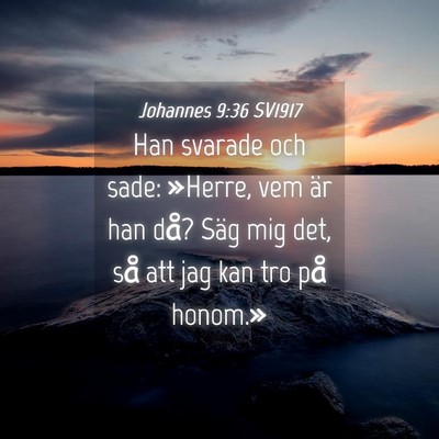Picture 04 - Johannes 9:36 SV1917 - Han svarade och sade: »Herre, vem är han då? - Bible Verse Picture