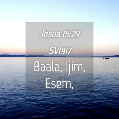 Picture 04 - Josua 15:29 SV1917 - Baala, Ijim, - Bible Verse Picture