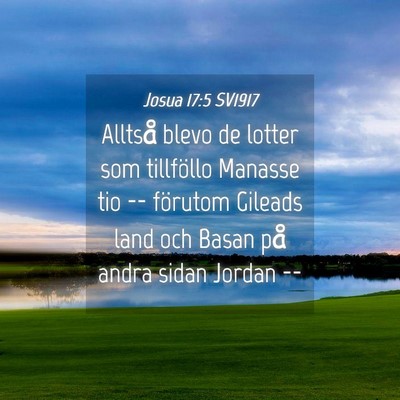 Picture 04 - Josua 17:5 SV1917 - Alltså blevo de lotter som tillföllo Manasse - Bible Verse Picture