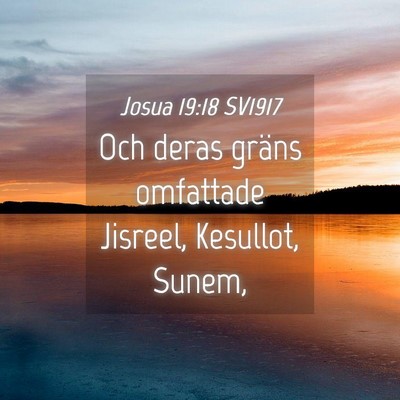 Picture 04 - Josua 19:18 SV1917 - Och deras gräns omfattade Jisreel, Kesullot, - Bible Verse Picture