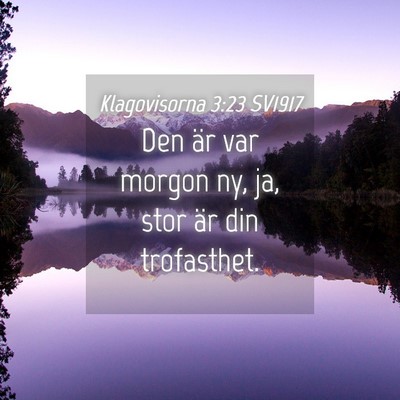 Picture 04 - Klagovisorna 3:23 SV1917 - Den är var morgon ny, ja, stor är din - Bible Verse Picture