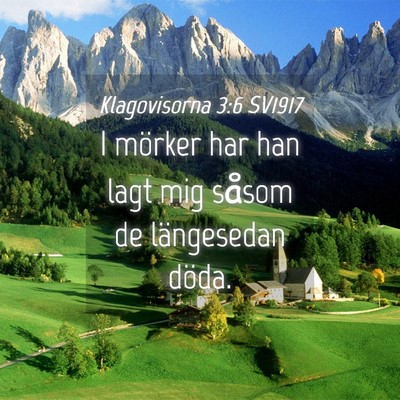 Picture 04 - Klagovisorna 3:6 SV1917 - I mörker har han lagt mig såsom de längesedan - Bible Verse Picture