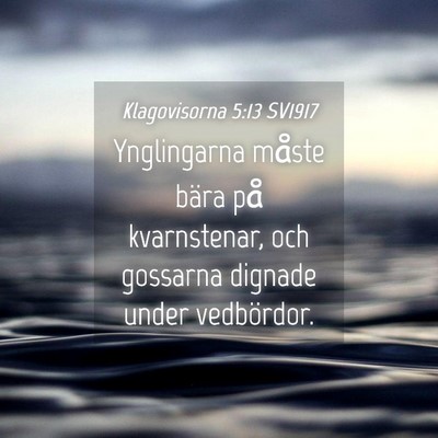 Picture 04 - Klagovisorna 5:13 SV1917 - Ynglingarna måste bära på kvarnstenar, och - Bible Verse Picture