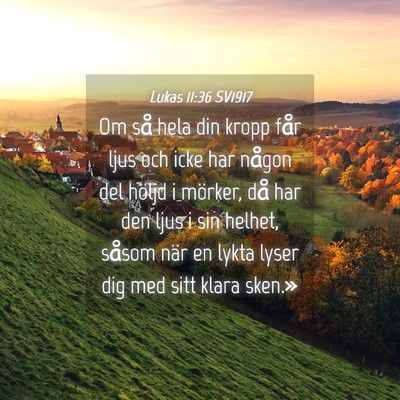 Picture 04 - Lukas 11:36 SV1917 - Om så hela din kropp får ljus och icke har - Bible Verse Picture