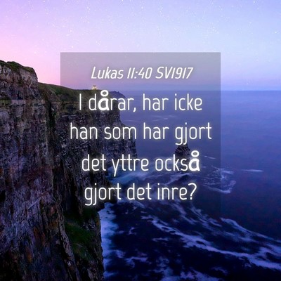 Picture 04 - Lukas 11:40 SV1917 - I dårar, har icke han som har gjort det yttre - Bible Verse Picture