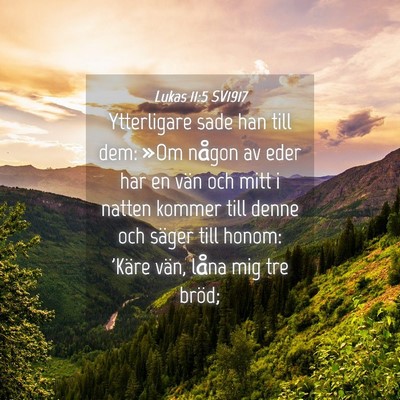 Picture 04 - Lukas 11:5 SV1917 - Ytterligare sade han till dem: »Om någon av - Bible Verse Picture