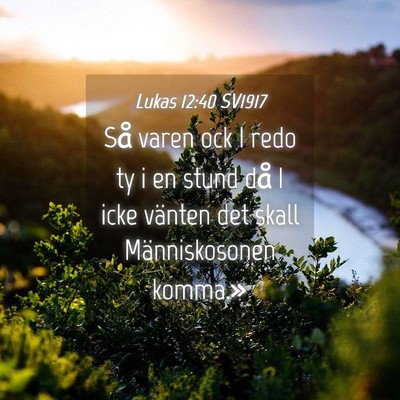 Picture 04 - Lukas 12:40 SV1917 - Så varen ock I redo ty i en stund då I icke - Bible Verse Picture