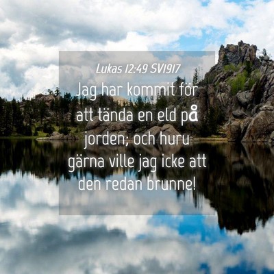 Picture 04 - Lukas 12:49 SV1917 - Jag har kommit för att tända en eld på jorden; - Bible Verse Picture