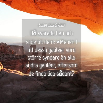 Picture 04 - Lukas 13:2 SV1917 - Då svarade han och sade till dem: »Menen I att - Bible Verse Picture