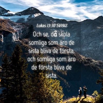 Picture 04 - Lukas 13:30 SV1917 - Och se, då skola somliga som äro de sista bliva - Bible Verse Picture