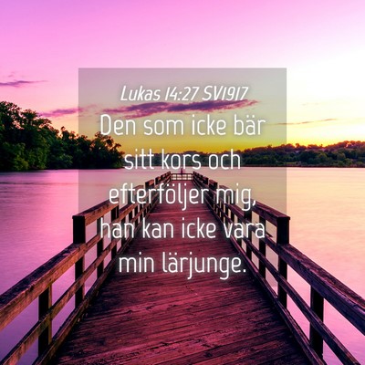 Picture 04 - Lukas 14:27 SV1917 - Den som icke bär sitt kors och efterföljer mig, - Bible Verse Picture