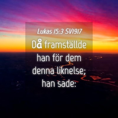 Picture 04 - Lukas 15:3 SV1917 - Då framställde han för dem denna liknelse; han - Bible Verse Picture