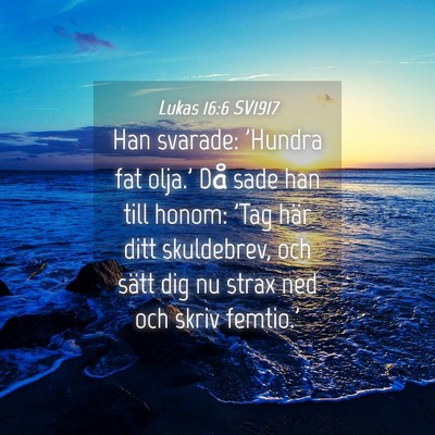 Picture 04 - Lukas 16:6 SV1917 - Han svarade: 'Hundra fat olja.' Då sade han till - Bible Verse Picture