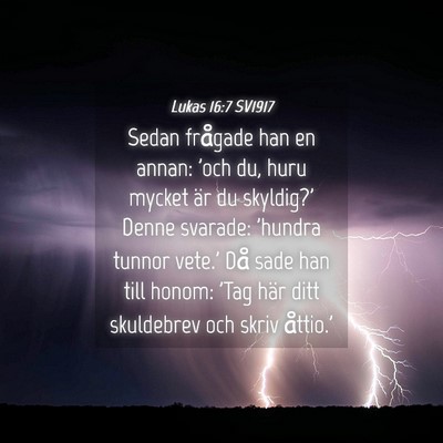 Picture 04 - Lukas 16:7 SV1917 - Sedan frågade han en annan: 'och du, huru mycket - Bible Verse Picture