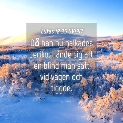 Picture 04 - Lukas 18:35 SV1917 - Då han nu nalkades Jeriko, hände sig att en - Bible Verse Picture