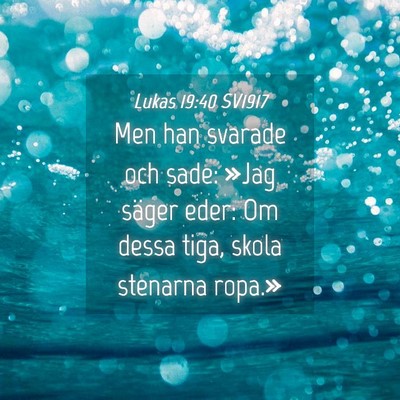 Picture 04 - Lukas 19:40 SV1917 - Men han svarade och sade: »Jag säger eder: Om - Bible Verse Picture