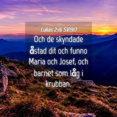 Picture 04 - Lukas 2:16 SV1917 - Och de skyndade åstad dit och funno Maria och - Bible Verse Picture