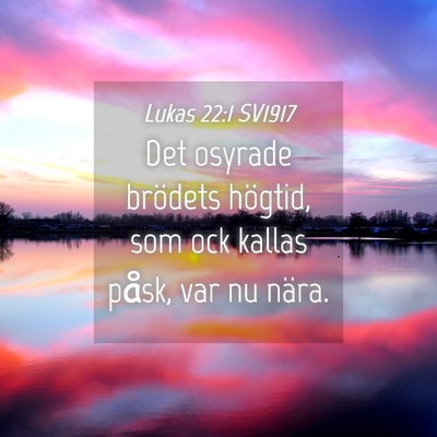 Picture 04 - Lukas 22:1 SV1917 - Det osyrade brödets högtid, som ock kallas - Bible Verse Picture