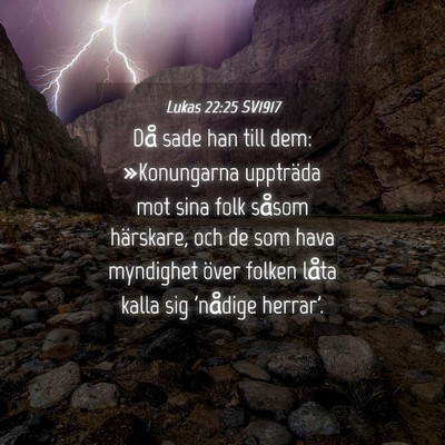 Picture 04 - Lukas 22:25 SV1917 - Då sade han till dem: »Konungarna uppträda mot - Bible Verse Picture