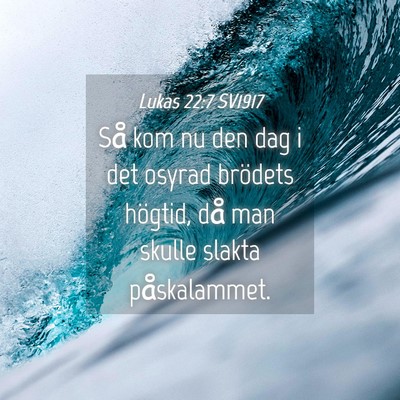 Picture 04 - Lukas 22:7 SV1917 - Så kom nu den dag i det osyrad brödets högtid, - Bible Verse Picture