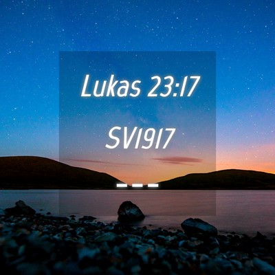 Picture 04 - Lukas 23:17 SV1917 -  - Bible Verse Picture