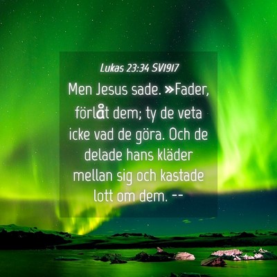 Picture 04 - Lukas 23:34 SV1917 - Men Jesus sade. »Fader, förlåt dem; ty de veta - Bible Verse Picture