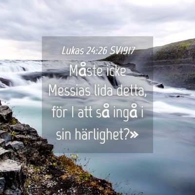 Picture 04 - Lukas 24:26 SV1917 - Måste icke Messias lida detta, för I att så - Bible Verse Picture