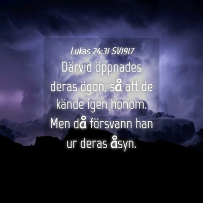 Picture 04 - Lukas 24:31 SV1917 - Därvid öppnades deras ögon, så att de kände - Bible Verse Picture