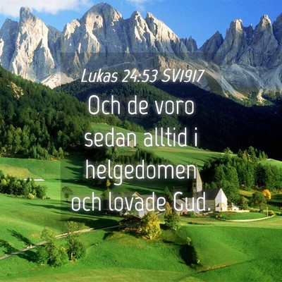 Picture 04 - Lukas 24:53 SV1917 - Och de voro sedan alltid i helgedomen och lovade - Bible Verse Picture