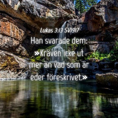 Picture 04 - Lukas 3:13 SV1917 - Han svarade dem: »Kräven icke ut mer än vad - Bible Verse Picture