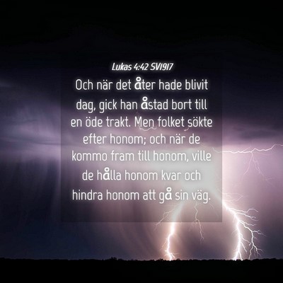 Picture 04 - Lukas 4:42 SV1917 - Och när det åter hade blivit dag, gick han - Bible Verse Picture