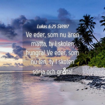 Picture 04 - Lukas 6:25 SV1917 - Ve eder, som nu ären mätta, ty I skolen hungra! - Bible Verse Picture