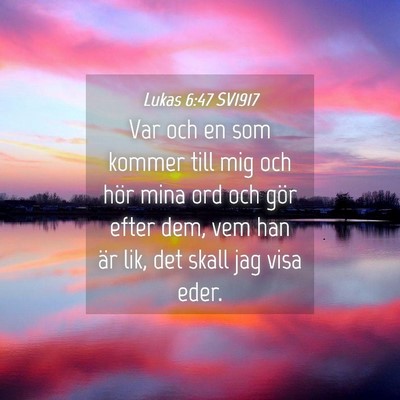 Picture 04 - Lukas 6:47 SV1917 - Var och en som kommer till mig och hör mina ord - Bible Verse Picture