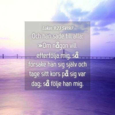 Picture 04 - Lukas 9:23 SV1917 - Och han sade till alla: »Om någon vill - Bible Verse Picture