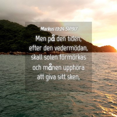 Picture 04 - Markus 13:24 SV1917 - Men på den tiden, efter den vedermödan, skall - Bible Verse Picture
