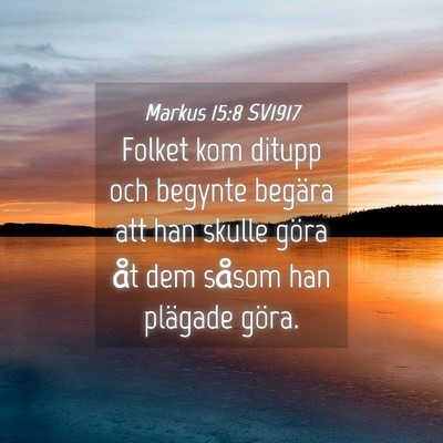 Picture 04 - Markus 15:8 SV1917 - Folket kom ditupp och begynte begära att han - Bible Verse Picture