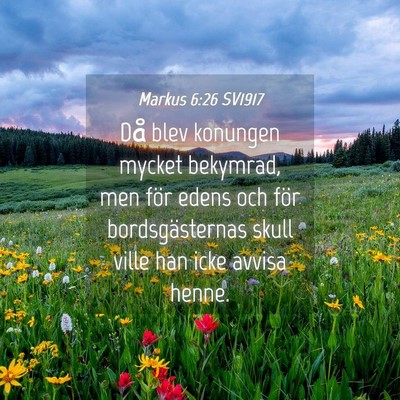 Picture 04 - Markus 6:26 SV1917 - Då blev konungen mycket bekymrad, men för edens - Bible Verse Picture