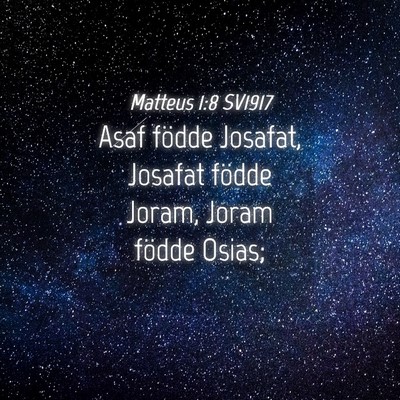 Picture 04 - Matteus 1:8 SV1917 - Asaf födde Josafat, Josafat födde Joram, Joram - Bible Verse Picture