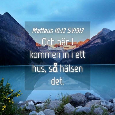 Picture 04 - Matteus 10:12 SV1917 - Och när I kommen in i ett hus, så hälsen - Bible Verse Picture