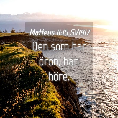 Picture 04 - Matteus 11:15 SV1917 - Den som har öron, han - Bible Verse Picture