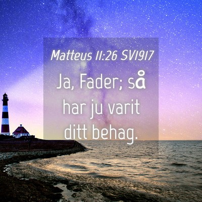 Picture 04 - Matteus 11:26 SV1917 - Ja, Fader; så har ju varit ditt - Bible Verse Picture