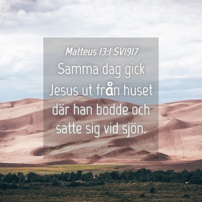 Picture 04 - Matteus 13:1 SV1917 - Samma dag gick Jesus ut från huset där han - Bible Verse Picture