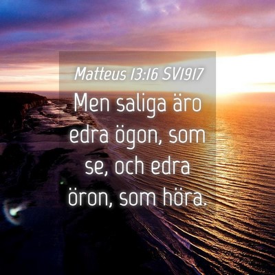 Picture 04 - Matteus 13:16 SV1917 - Men saliga äro edra ögon, som se, och edra - Bible Verse Picture